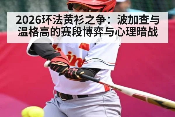 2026环法黄衫之争:波加查与温格高的赛段博弈与心理暗战